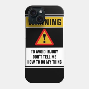 Warning! To avoid injury, Don't tell me how to do my thing Phone Case