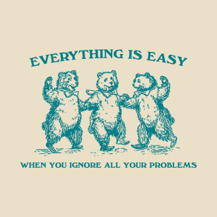 Everything Is Easy When You Ignore All Your Problems Retro T-Shirt, Vintage 90s Dancing Bears T-shirt, Funny Bear T-Shirt