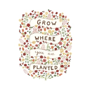 Grow where you are planted T-Shirt