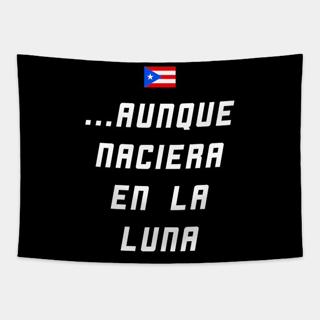 Boricua Aunque Naciera en la Luna Puerto Rican Proud Tapestry by PuertoRicoShirts