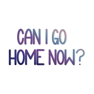 Can I Go Home Now? - Watercolor T-Shirt