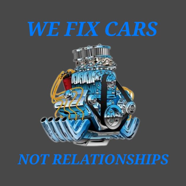 We Fix Cars, Not Relationships Mechanic by FunTeeGraphics