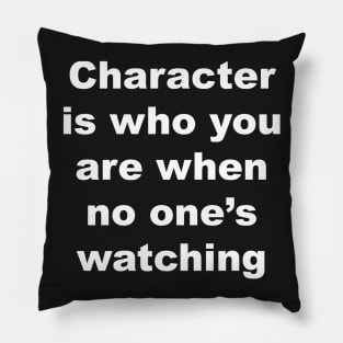 Character is who you are when no one's watching Pillow