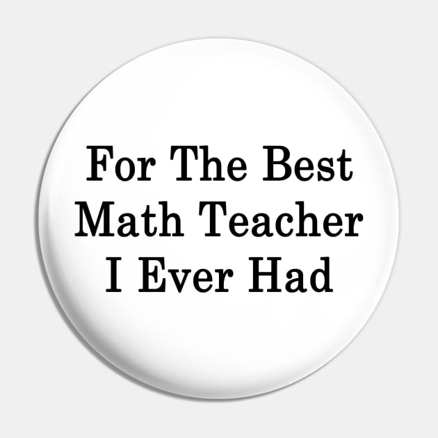 For The Best Math Teacher I Ever Had Pin by supernova23