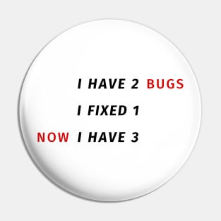 I have 2 bugs - I fixed 1 - Now I have 3 - Funny Programming Jokes Pin