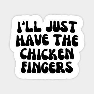 I'll Just Have The Chicken Fingers Magnet