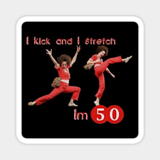 sally o'malley I'm 50 i like to kick, streth, and kick! Magnet