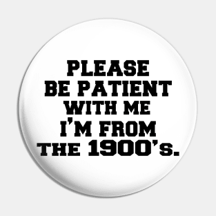 please Be Patient with Me I'm from The 1900s Pin