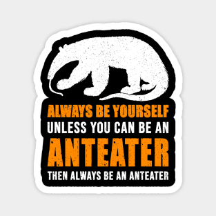 Be An Anteater - Always Yourself Unless You Can Magnet