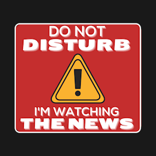 Do Not Disturb Im Watching The News T-Shirt