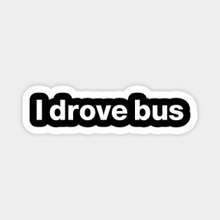 I Drove Bus Magnet