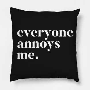 Everyone Annoys me Pillow