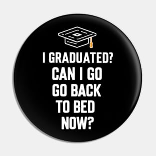 I GRADUATED CAN I GO BACK TO BED NOW Pin