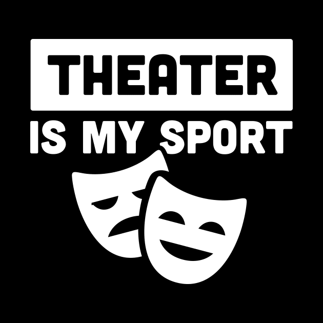 Theater Is My Sport | Drama & Broadway by MeatMan