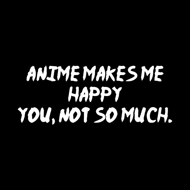 Anime makes me happy you not so much by Periaz