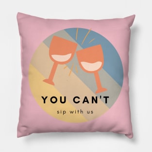 You Can't Sip with Us Pillow