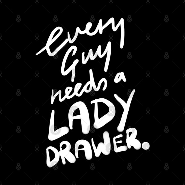 Every Guy Needs a Lady Drawer by sketchnkustom