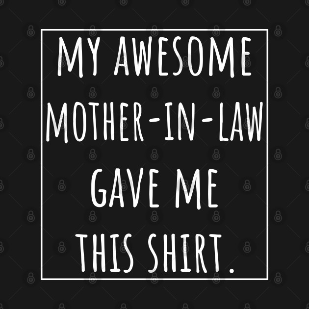 Discover My Awesome Mother-in-Law gave me this shirt - My Favorite Mother In Law Gave This - T-Shirt