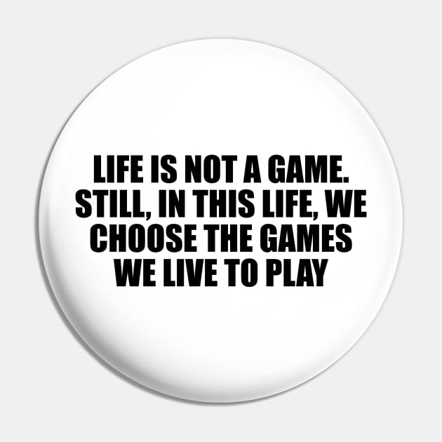 Life is not a game. Still, in this life, we choose the games we live to play Pin by DinaShalash