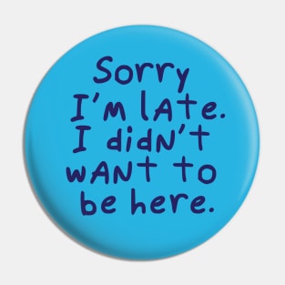 Sorry I'm late. I didn't want to be here. Pin