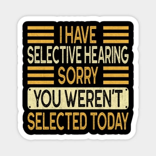 I Have Selective Hearing You Weren't Selected Today Vintage Magnet