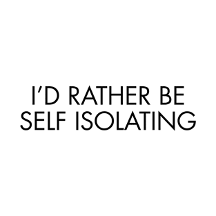 I'd Rather Be Self Isolating | Black Print T-Shirt