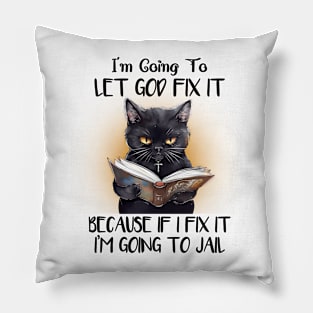 I'm gonna let god fix it Cat Funny Animal Quote Hilarious Sayings Humor Gift Pillow