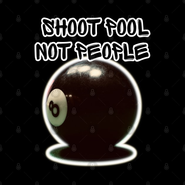 Shoot Pool Not People - Anti Gun Violence - Isan Creative Designs by Isan Creative Designs