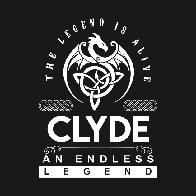 Clyde Name T Shirt - The Legend Is Alive - Clyde An Endless Legend Dragon Gift Item by riogarwinorganiza