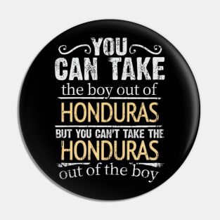 You Can Take The Boy Out Of Honduras But You Cant Take The Honduras Out Of The Boy - Gift for Honduran With Roots From Honduras Pin