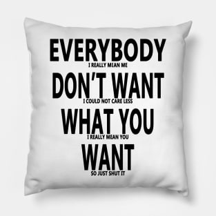 Sarcastic Saying - Everybody Dont Want What You Want Pillow