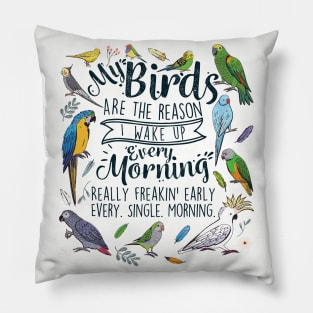 My Birds Are The Reason I Wake Up Every Morning Pillow