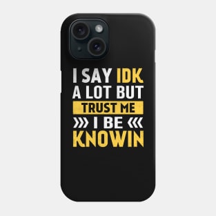 I Say IDK A Lot But Trust Me I Be Knowin Phone Case