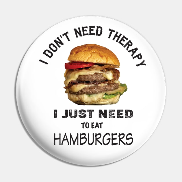 I don't need therapy, I just need to eat hamburgers Pin by Nicomaja