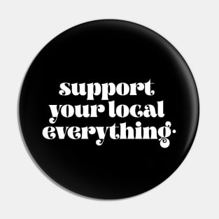 Support your local everything Pin