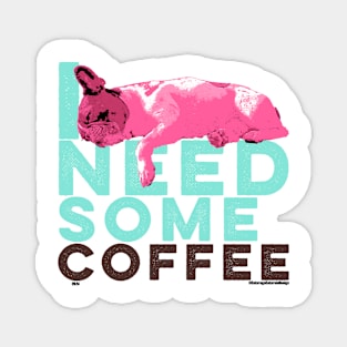 Frenchie Need Some Coffee Magnet