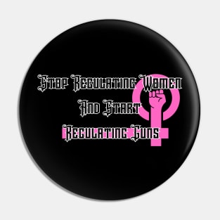 Stop Regulating Women And Start Regulating Guns Pin