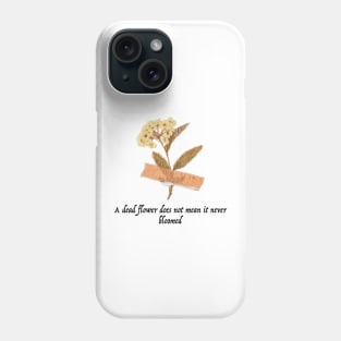 A Dead Flower does Not mean it Never Bloomed Phone Case