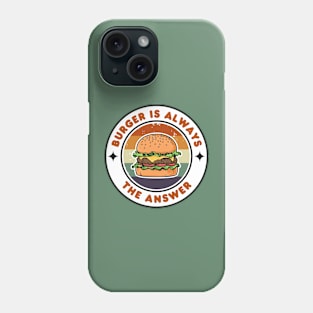 Burger is Always the Answer | Funny Burgers | Burgers Lover Gift Phone Case