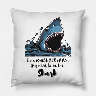 In a world full of fish, you need to be the Shark - Lifes Inspirational Quotes Pillow