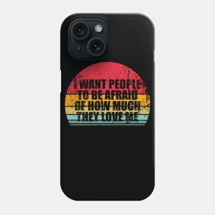 I Want People To Be Afraid Of How Much They Love Me Phone Case