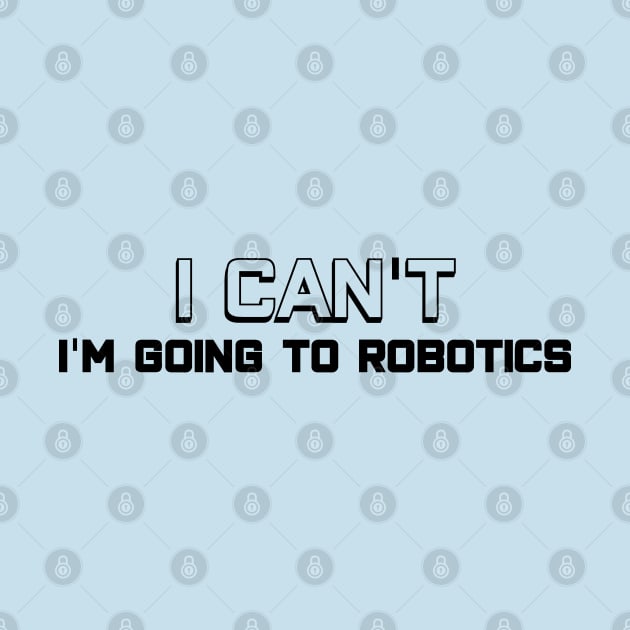 I Can't - I'm Going to Robotics, Black Letters by Lemon Creek Press