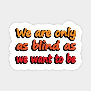 We Are Only As Blind As We Want To Be - wise words Magnet