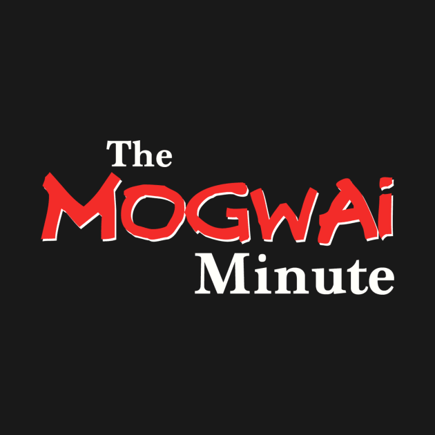 The Mogwai Minute - sans Gizmo by Themogwaiminute