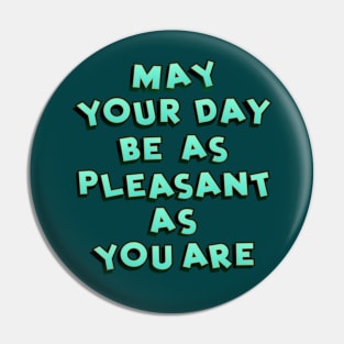 May your day be as pleasant Pin