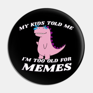 My Kids Told Me I'm Too Old For Memes Pin