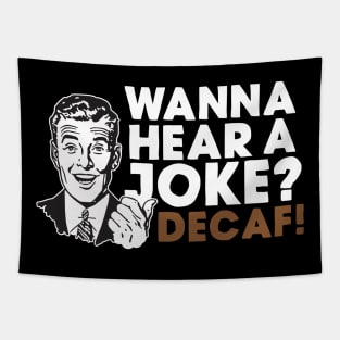 Wanna Hear A Joke? Decaf Tapestry