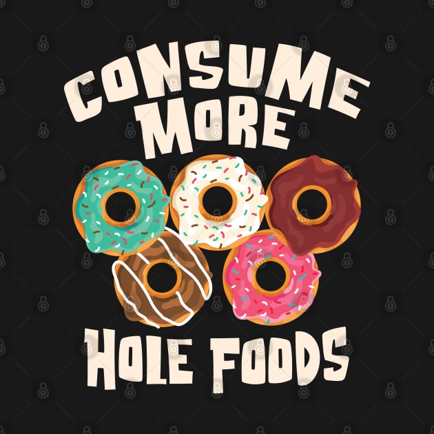 Consume More Hole Foods - For the love of Donuts by Graphic Duster