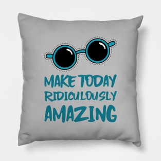 Make Today ridiculously Amazing Pillow