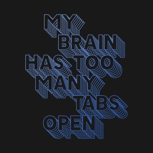 MY BRAIN HAS TOO MANY TABS OPEN T-Shirt